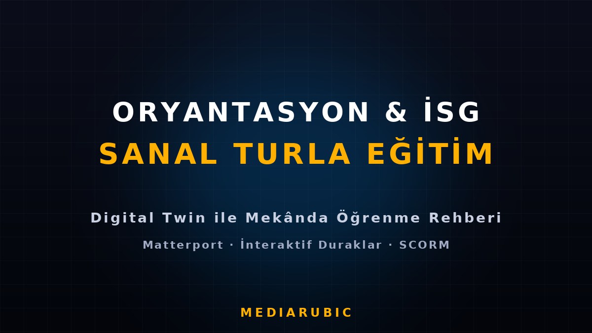 Oryantasyon ve İSG Eğitimini Sanal Turla Yapmak: Digital Twin Rehberi